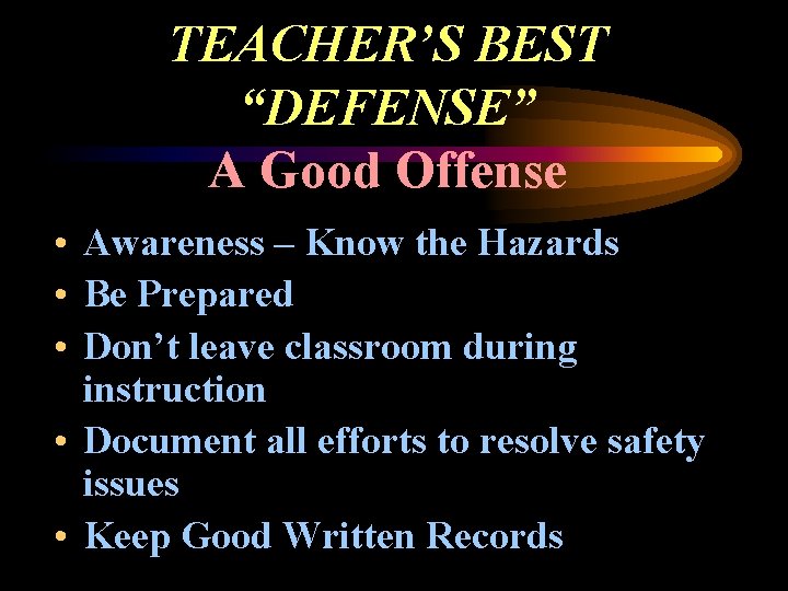 TEACHER’S BEST “DEFENSE” A Good Offense • Awareness – Know the Hazards • Be