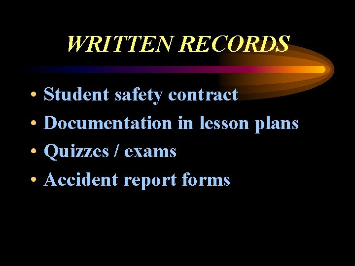 WRITTEN RECORDS • • Student safety contract Documentation in lesson plans Quizzes / exams