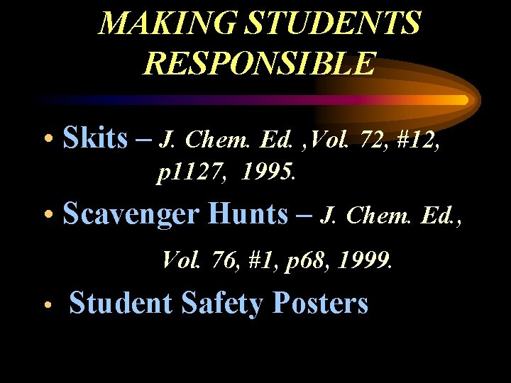 MAKING STUDENTS RESPONSIBLE • Skits – J. Chem. Ed. , Vol. 72, #12, p