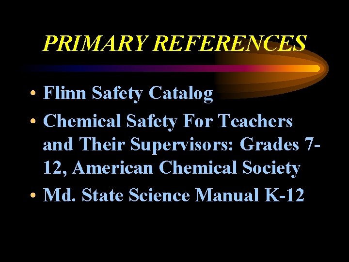 PRIMARY REFERENCES • Flinn Safety Catalog • Chemical Safety For Teachers and Their Supervisors: