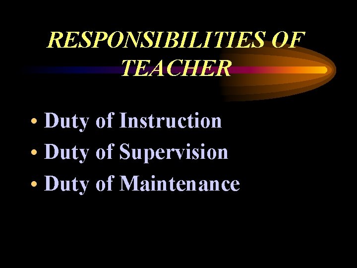 RESPONSIBILITIES OF TEACHER • Duty of Instruction • Duty of Supervision • Duty of