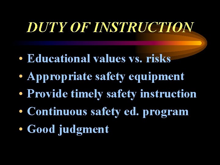 DUTY OF INSTRUCTION • • • Educational values vs. risks Appropriate safety equipment Provide