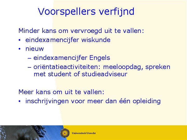 Voorspellers verfijnd Minder kans om vervroegd uit te vallen: • eindexamencijfer wiskunde • nieuw