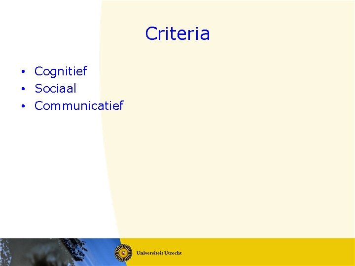 Criteria • Cognitief • Sociaal • Communicatief 