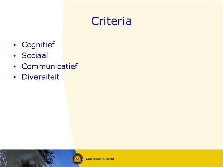 Criteria • • Cognitief Sociaal Communicatief Diversiteit 