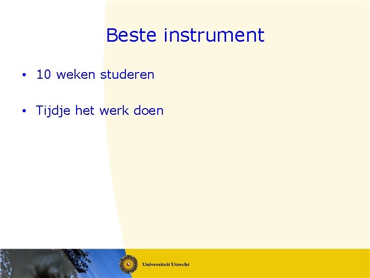 Beste instrument • 10 weken studeren • Tijdje het werk doen 