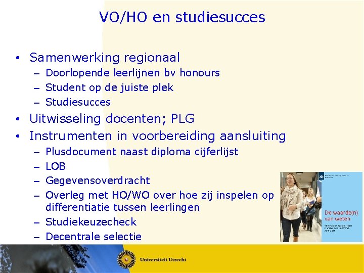 VO/HO en studiesucces • Samenwerking regionaal – Doorlopende leerlijnen bv honours – Student op