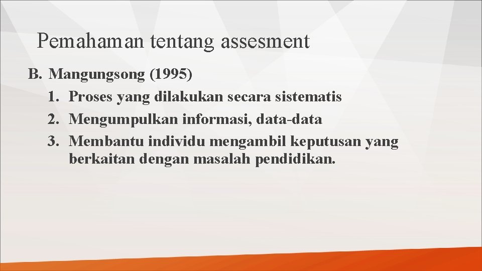 Pemahaman tentang assesment B. Mangungsong (1995) 1. Proses yang dilakukan secara sistematis 2. Mengumpulkan