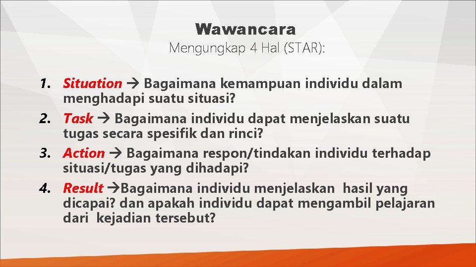 Wawancara Mengungkap 4 Hal (STAR): 1. Situation Bagaimana kemampuan individu dalam menghadapi suatu situasi?