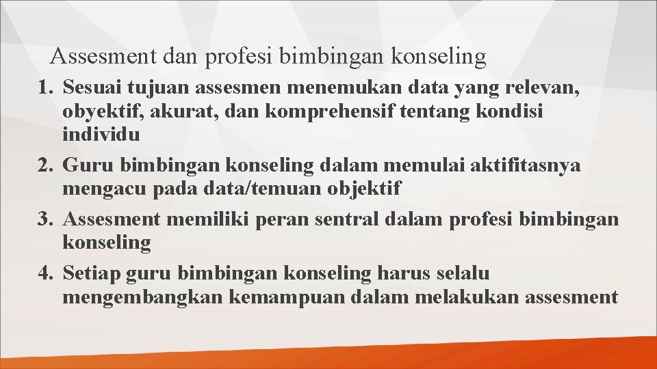 Assesment dan profesi bimbingan konseling 1. Sesuai tujuan assesmen menemukan data yang relevan, obyektif,