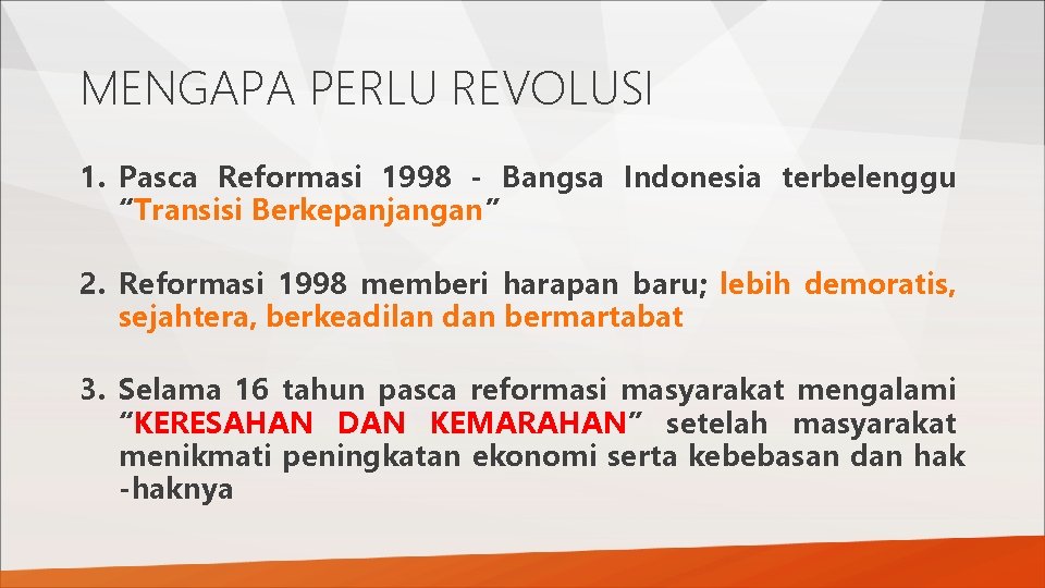 MENGAPA PERLU REVOLUSI 1. Pasca Reformasi 1998 - Bangsa Indonesia terbelenggu “Transisi Berkepanjangan” 2.
