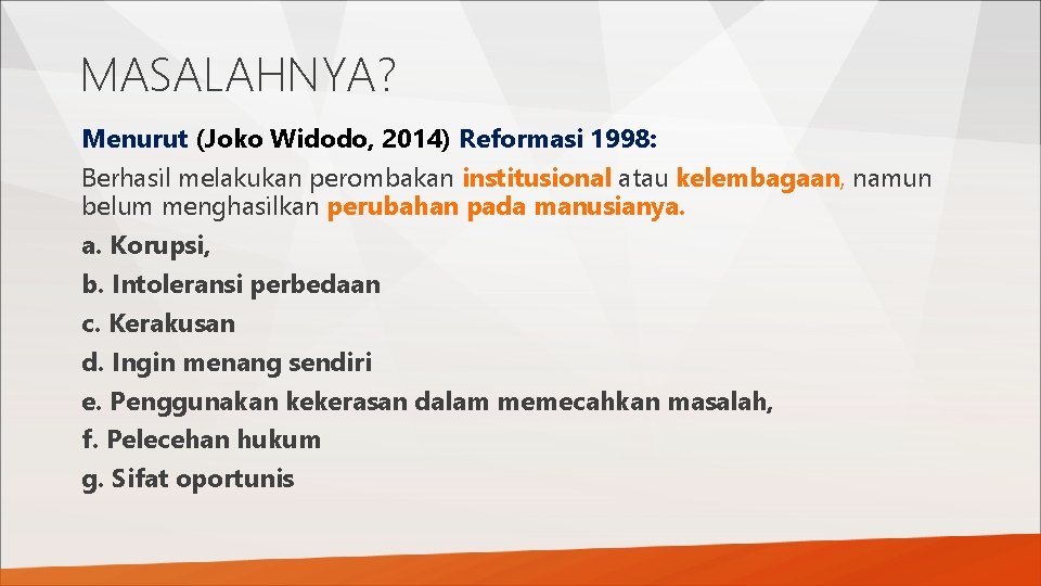 MASALAHNYA? Menurut (Joko Widodo, 2014) Reformasi 1998: Berhasil melakukan perombakan institusional atau kelembagaan, namun