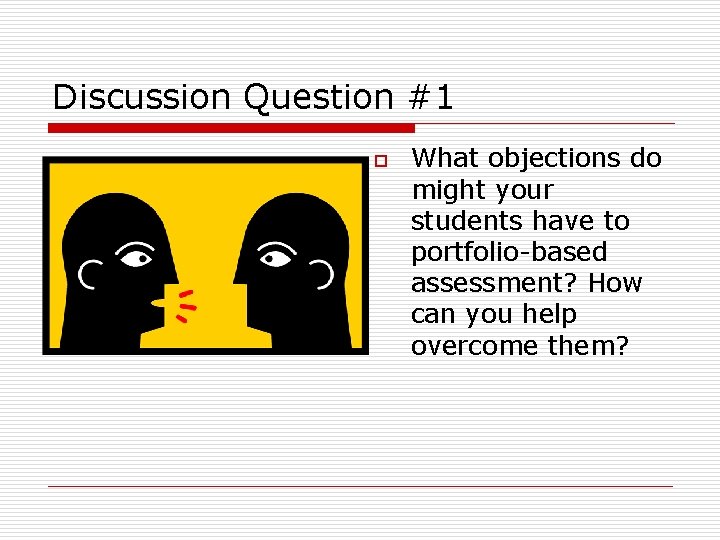 Discussion Question #1 o What objections do might your students have to portfolio-based assessment?