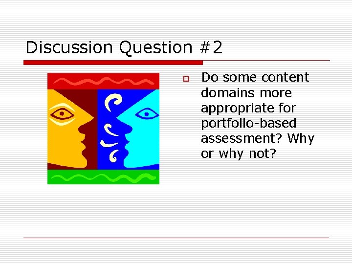 Discussion Question #2 o Do some content domains more appropriate for portfolio-based assessment? Why