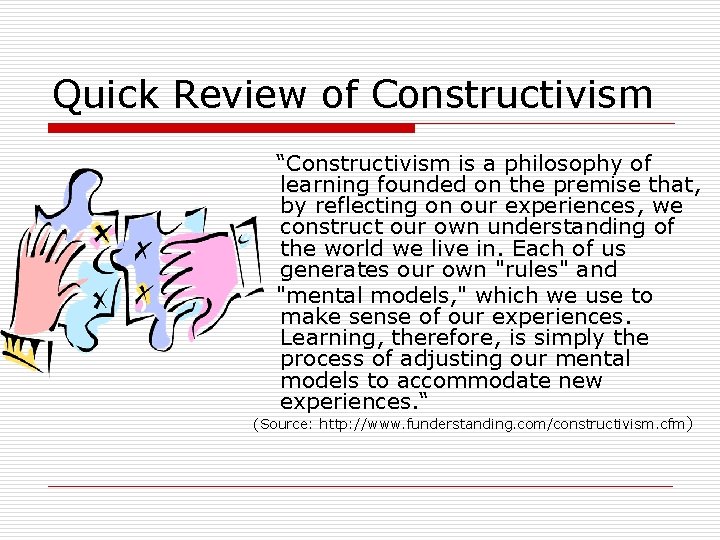 Quick Review of Constructivism “Constructivism is a philosophy of learning founded on the premise
