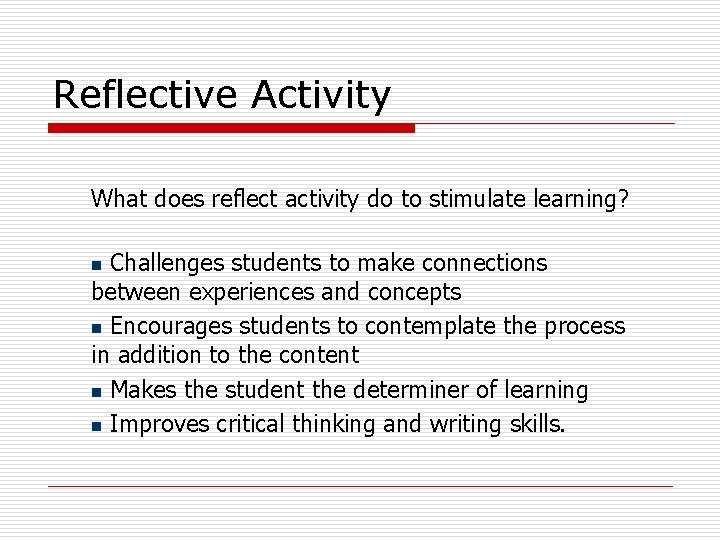 Reflective Activity What does reflect activity do to stimulate learning? Challenges students to make
