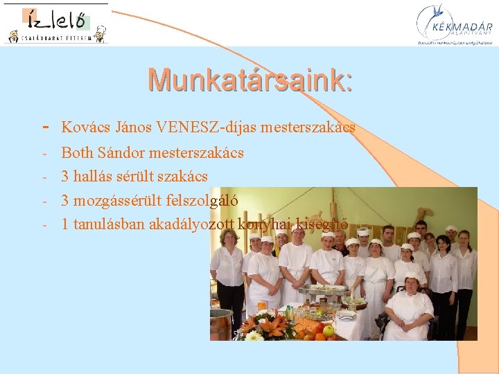 Munkatársaink: - Kovács János VENESZ-díjas mesterszakács Both Sándor mesterszakács - 3 hallás sérült szakács