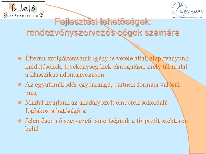 Fejlesztési lehetőségek: rendezvényszervezés cégek számára Éttermi szolgáltatásaink igénybe vétele által, alapítványunk küldetésének, tevékenységének támogatása,