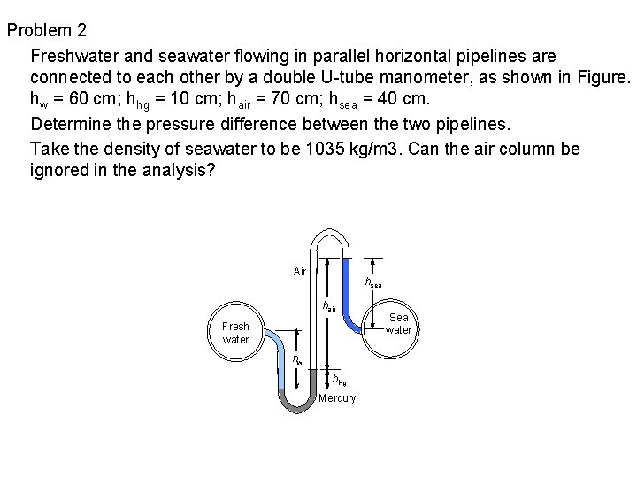 Problem 2 Freshwater and seawater flowing in parallel horizontal pipelines are connected to each
