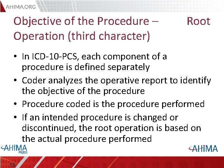 Objective of the Procedure – Operation (third character) Root • In ICD-10 -PCS, each