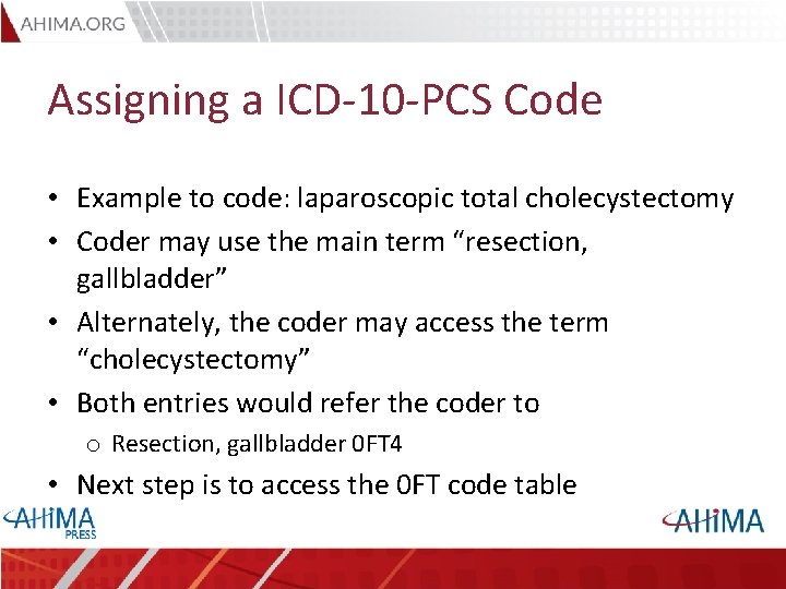 Assigning a ICD-10 -PCS Code • Example to code: laparoscopic total cholecystectomy • Coder