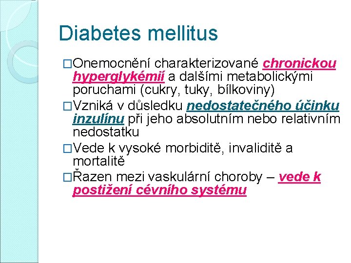 Diabetes mellitus �Onemocnění charakterizované chronickou hyperglykémií a dalšími metabolickými poruchami (cukry, tuky, bílkoviny) �Vzniká