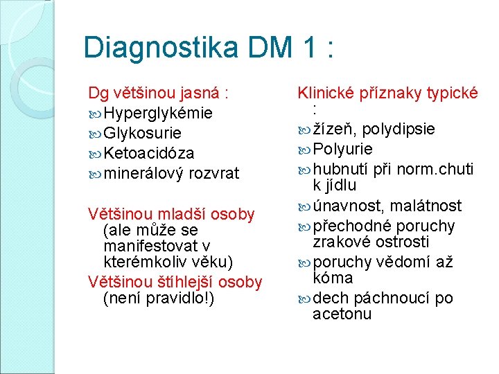 Diagnostika DM 1 : Dg většinou jasná : Hyperglykémie Glykosurie Ketoacidóza minerálový rozvrat Většinou