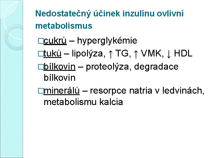 Nedostatečný účinek inzulínu ovlivní metabolismus �cukrů – hyperglykémie �tuků – lipolýza, ↑ TG, ↑
