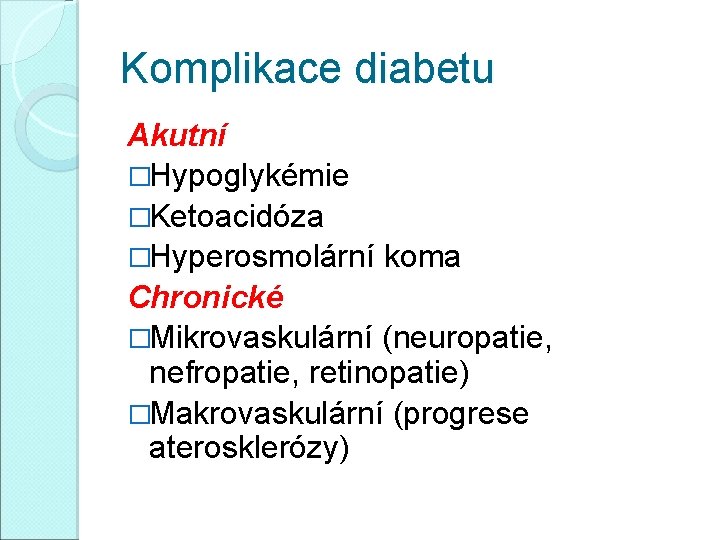 Komplikace diabetu Akutní �Hypoglykémie �Ketoacidóza �Hyperosmolární koma Chronické �Mikrovaskulární (neuropatie, nefropatie, retinopatie) �Makrovaskulární (progrese