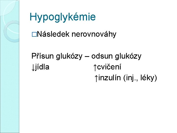 Hypoglykémie �Následek nerovnováhy Přísun glukózy – odsun glukózy ↓jídla ↑cvičení ↑inzulín (inj. , léky)