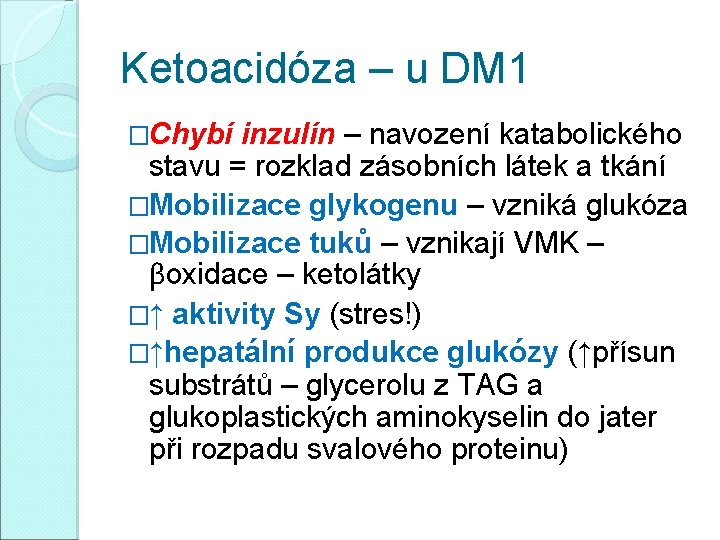 Ketoacidóza – u DM 1 �Chybí inzulín – navození katabolického stavu = rozklad zásobních