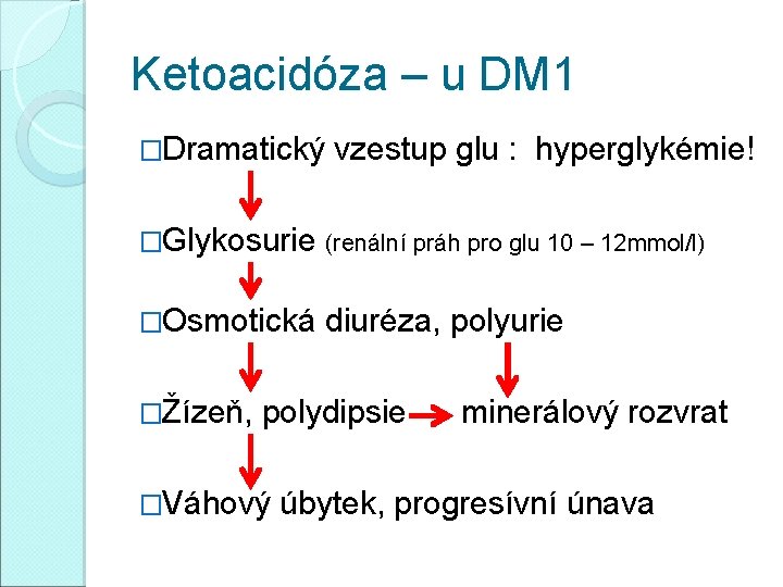 Ketoacidóza – u DM 1 �Dramatický vzestup glu : hyperglykémie! �Glykosurie (renální práh pro