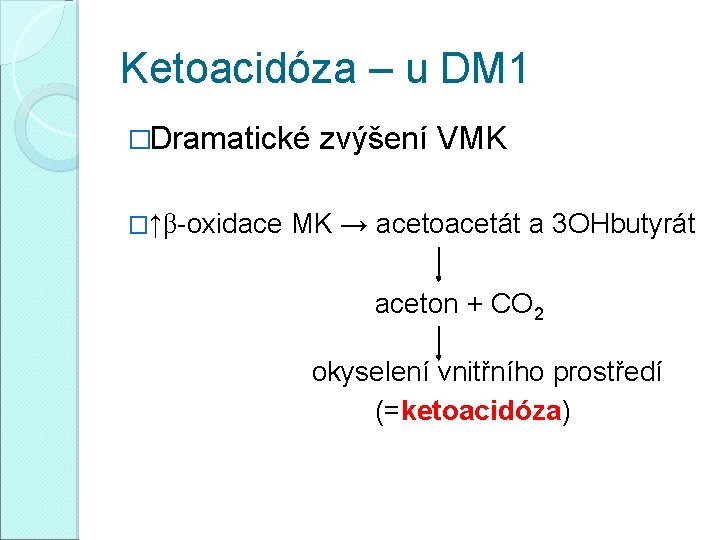 Ketoacidóza – u DM 1 �Dramatické zvýšení VMK �↑β-oxidace MK → acetoacetát a 3