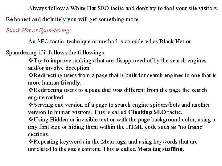 Always follow a White Hat SEO tactic and don't try to fool your site