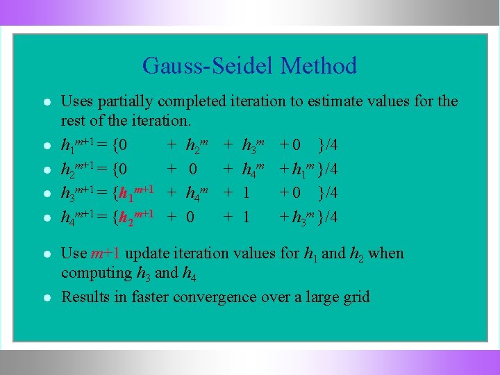 Gauss-Seidel Method Uses partially completed iteration to estimate values for the rest of the