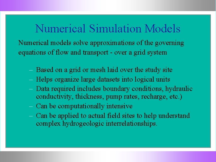 Numerical Simulation Models Numerical models solve approximations of the governing equations of flow and