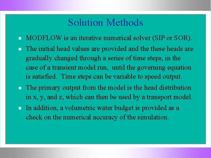 Solution Methods MODFLOW is an iterative numerical solver (SIP or SOR). The initial head