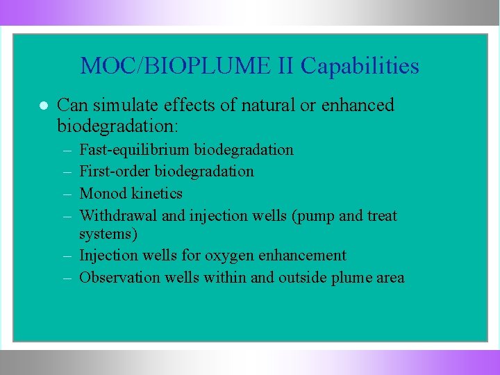 MOC/BIOPLUME II Capabilities Can simulate effects of natural or enhanced biodegradation: – – Fast-equilibrium
