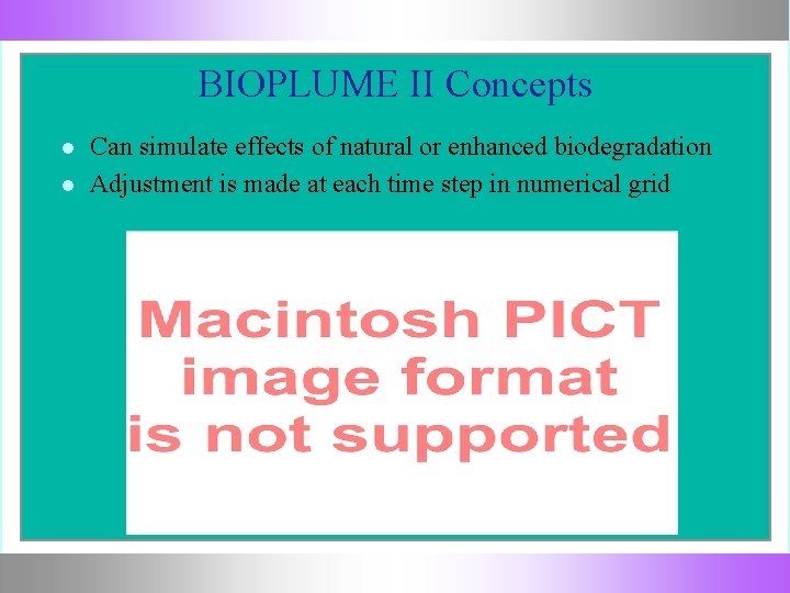 BIOPLUME II Concepts Can simulate effects of natural or enhanced biodegradation Adjustment is made