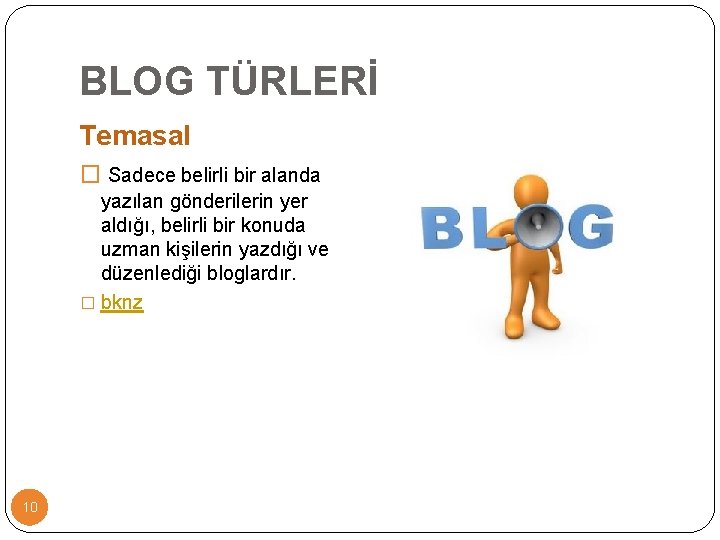 BLOG TÜRLERİ Temasal � Sadece belirli bir alanda yazılan gönderilerin yer aldığı, belirli bir BLOG TÜRLERİ Temasal � Sadece belirli bir alanda yazılan gönderilerin yer aldığı, belirli bir
