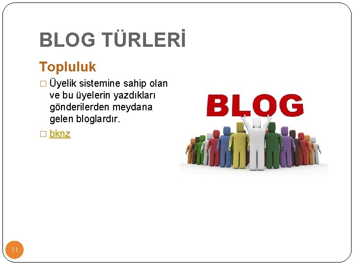BLOG TÜRLERİ Topluluk � Üyelik sistemine sahip olan ve bu üyelerin yazdıkları gönderilerden meydana BLOG TÜRLERİ Topluluk � Üyelik sistemine sahip olan ve bu üyelerin yazdıkları gönderilerden meydana