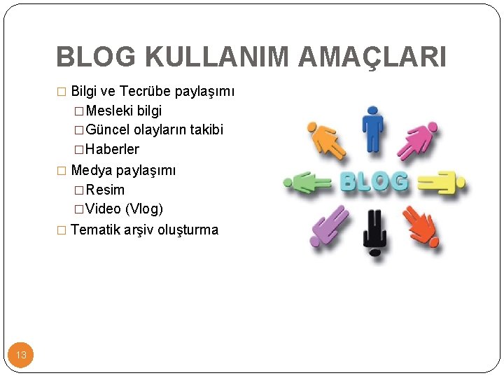 BLOG KULLANIM AMAÇLARI � Bilgi ve Tecrübe paylaşımı �Mesleki bilgi �Güncel olayların takibi �Haberler