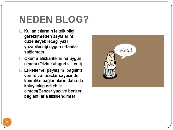 NEDEN BLOG? � Kullanıcılarının teknik bilgi gerektirmeden sayfalarını düzenleyebileceği yazı yazabileceği uygun ortamlar sağlaması NEDEN BLOG? � Kullanıcılarının teknik bilgi gerektirmeden sayfalarını düzenleyebileceği yazı yazabileceği uygun ortamlar sağlaması