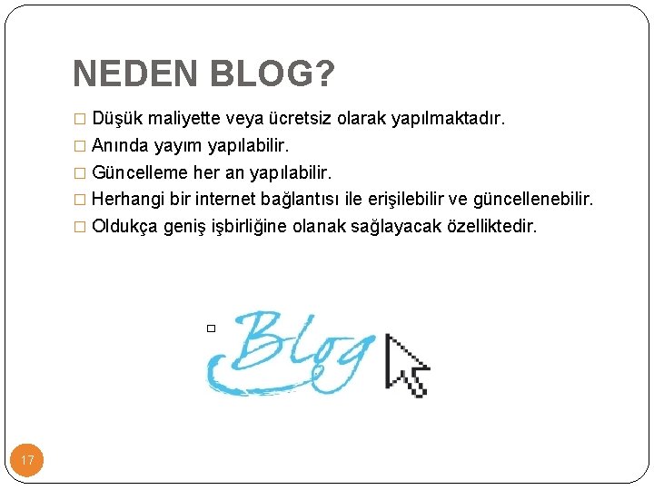 NEDEN BLOG? � Düşük maliyette veya ücretsiz olarak yapılmaktadır. � Anında yayım yapılabilir. �