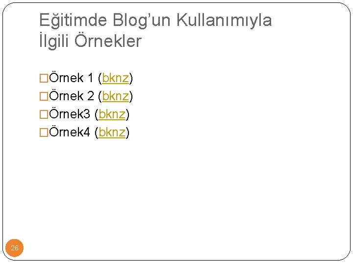 Eğitimde Blog’un Kullanımıyla İlgili Örnekler �Örnek 1 (bknz) �Örnek 2 (bknz) �Örnek 3 (bknz)