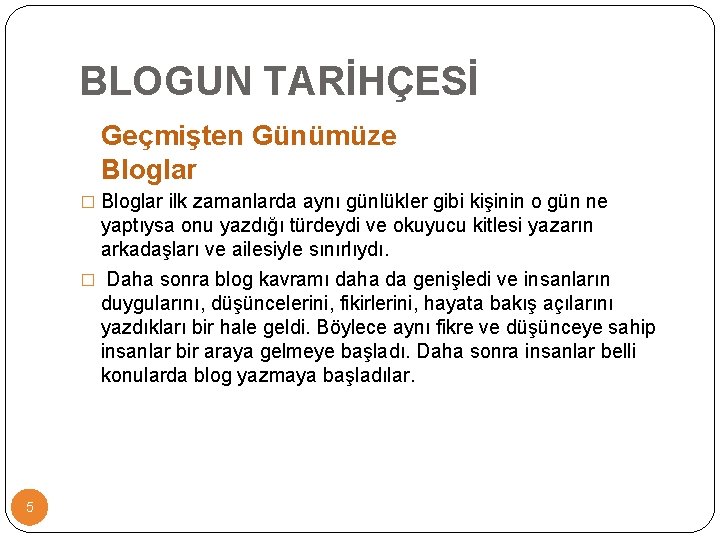 BLOGUN TARİHÇESİ Geçmişten Günümüze Bloglar � Bloglar ilk zamanlarda aynı günlükler gibi kişinin o