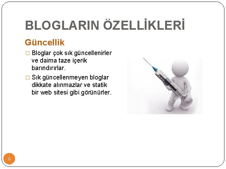 BLOGLARIN ÖZELLİKLERİ Güncellik � Bloglar çok sık güncellenirler ve daima taze içerik barındırırlar. �