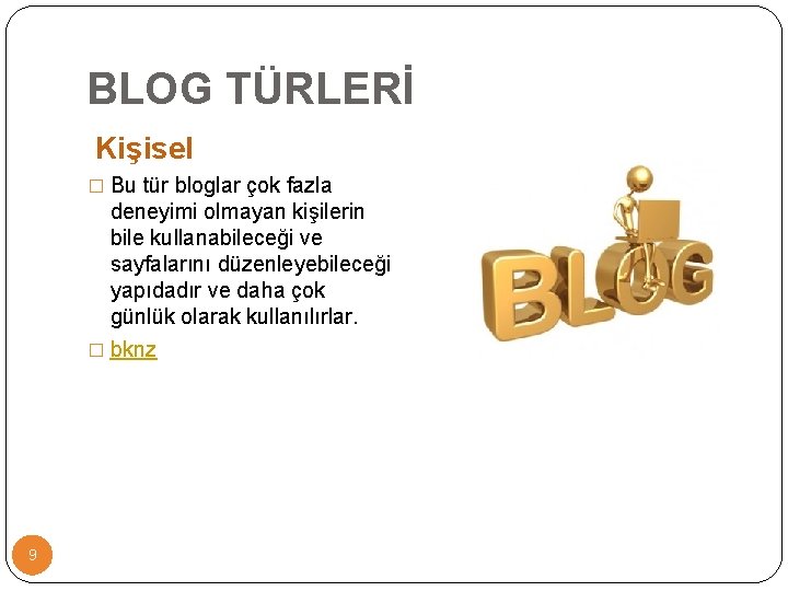 BLOG TÜRLERİ Kişisel � Bu tür bloglar çok fazla deneyimi olmayan kişilerin bile kullanabileceği