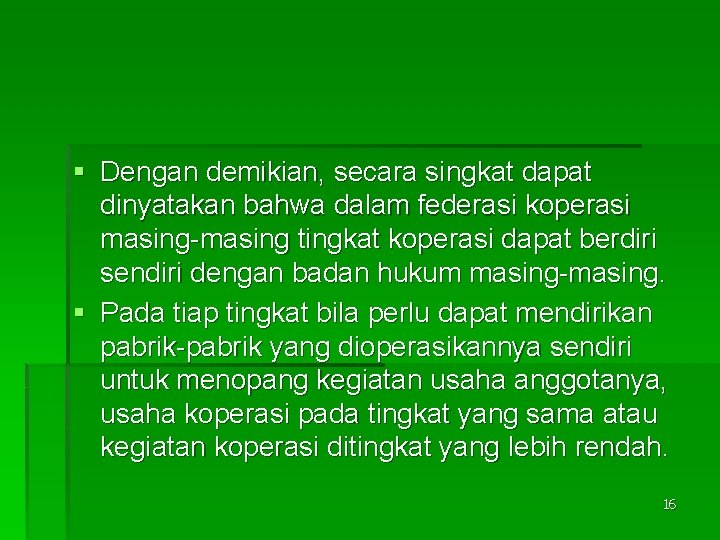 § Dengan demikian, secara singkat dapat dinyatakan bahwa dalam federasi koperasi masing-masing tingkat koperasi