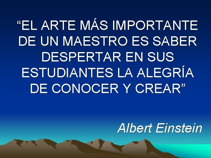 “EL ARTE MÁS IMPORTANTE DE UN MAESTRO ES SABER DESPERTAR EN SUS ESTUDIANTES LA